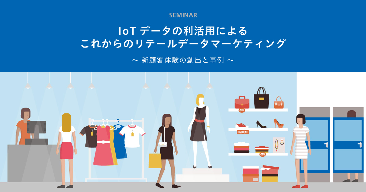 IoTデータの利活用による これからのリテールデータマーケティング